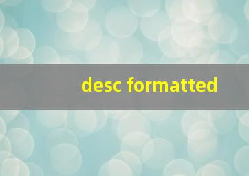 desc formatted